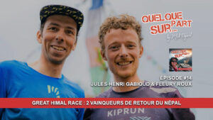 Le podcast QUELQUE PART SUR accueille 2 gagnants de la Great Himal Race 2024 (un ultra ultra trail de 1.700KM et 90.000D+) : Jules-Henri GABIOUD et Fleury ROUX